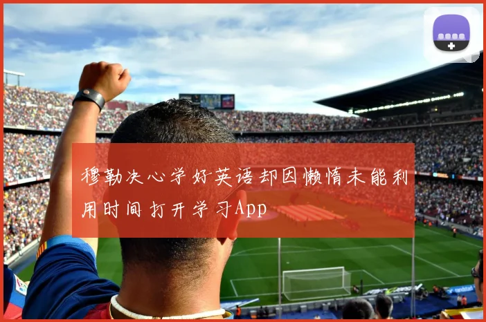 穆勒决心学好英语却因懒惰未能利用时间打开学习App